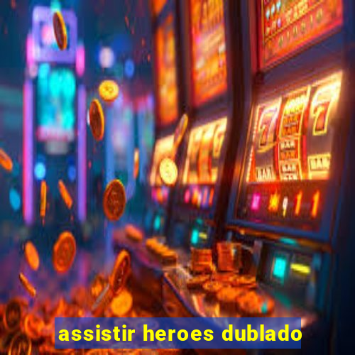 assistir heroes dublado